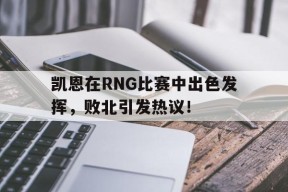包含凯恩在RNG比赛中出色发挥，败北引发热议！的词条-九游足球官网